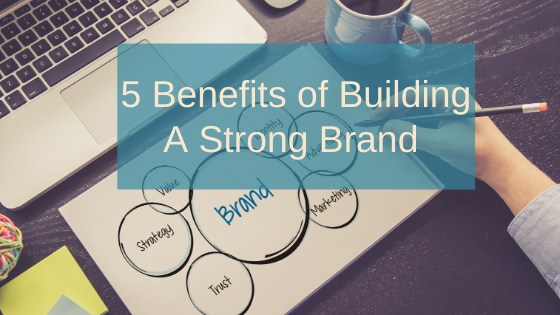 5 Major Benefits of a Strong Brand